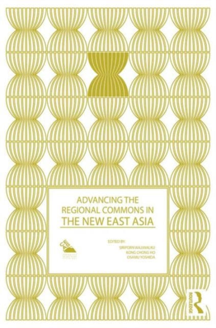 Book cover of: Advancing the Regional Commons in the New East Asia. By: Siriporn Wajjwalku