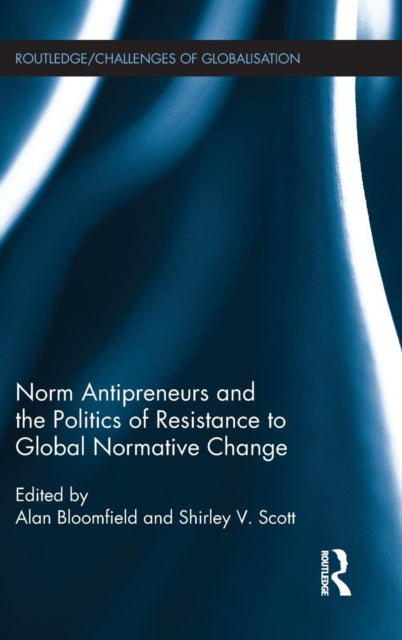 Book cover of: Norm Antipreneurs and the Politics of Resistance to Global Normative Change. By: Alan Bloomfield