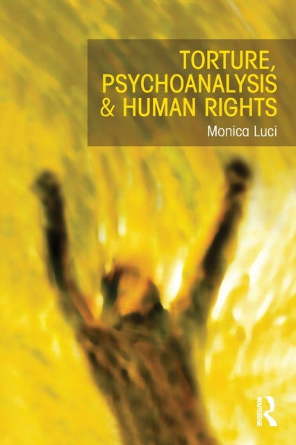 Book cover of: Torture, Psychoanalysis and Human Rights. By: Monica Luci