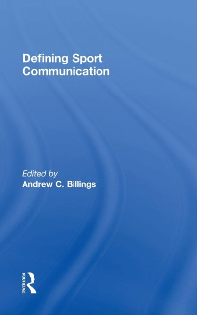 Book cover of: Defining Sport Communication. By: Andrew C. Billings