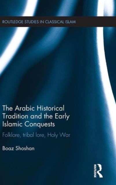 Book cover of: Arabic Historical Tradition & the Early Islamic Conquests. By: Boaz Shoshan