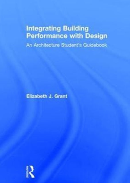 Book cover of: Integrating Building Performance with Design. By: Elizabeth J. Grant