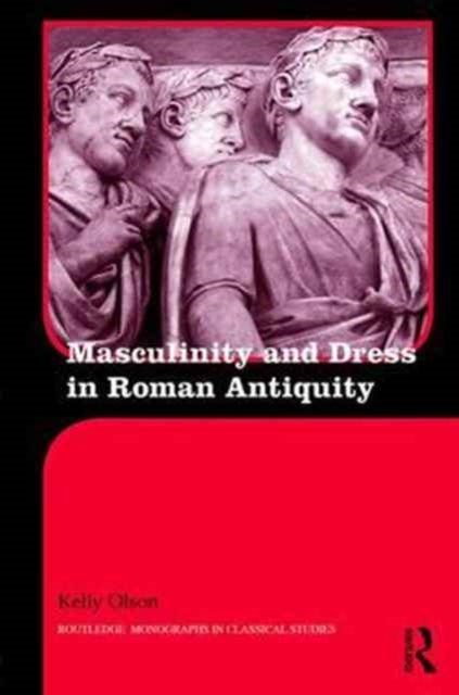 Book cover of: Masculinity and Dress in Roman Antiquity. By: K. Olson