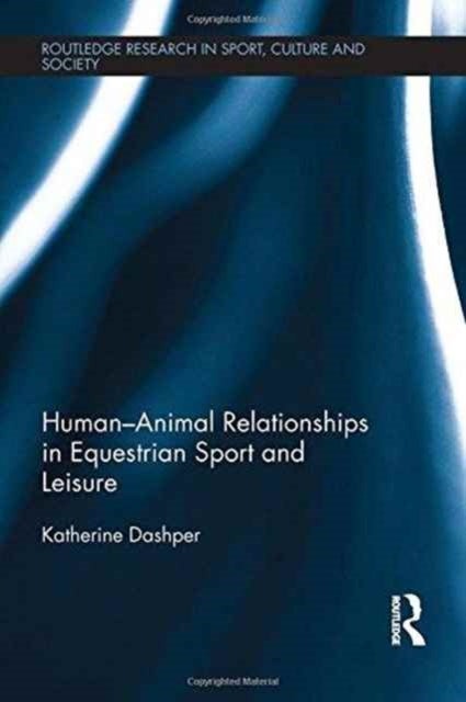 Book cover of: Human-Animal Relationships in Equestrian Sport and Leisure. By: Katherine Dashper
