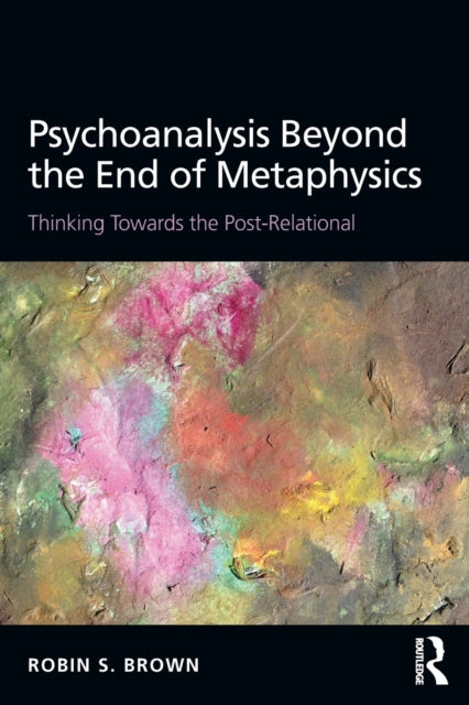 Book cover of: Psychoanalysis Beyond the End of Metaphysics. By: Robin S. Brown