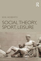 Book cover of: Social Theory, Sport, Leisure. By: Ken Roberts