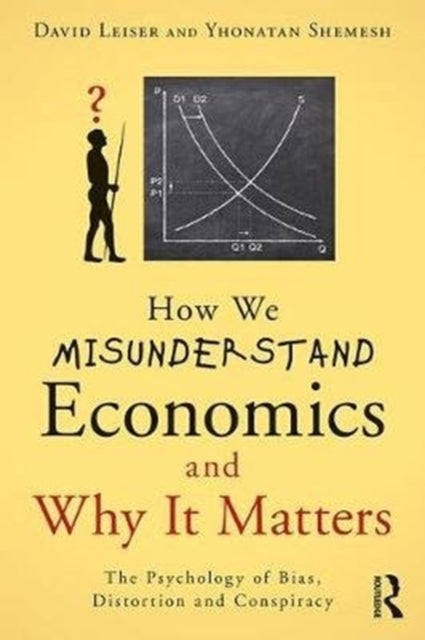 Book cover of: How We Misunderstand Economics and Why it Matters. By: David Leiser