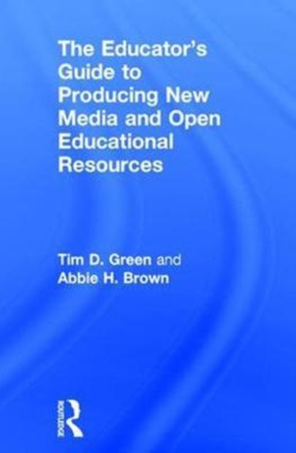Book cover of: Educator's Guide to Producing New Media and Open Educational Resources. By: Timothy D. Green