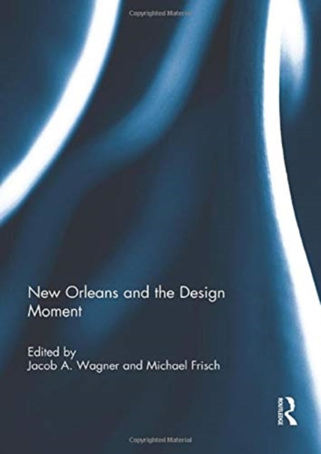 Book cover of: New Orleans and the Design Moment. By: Jacob A. Wagner