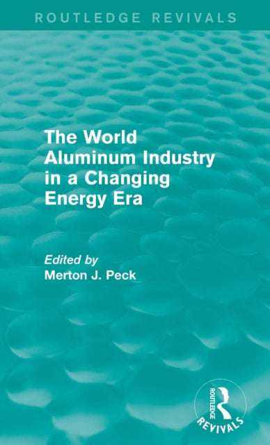 Book cover of: World Aluminum Industry in a Changing Energy Era. By: Merton J. Peck