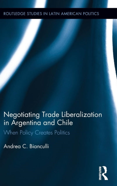 Book cover of: Negotiating Trade Liberalization in Argentina and Chile. By: Andrea C. Bianculli