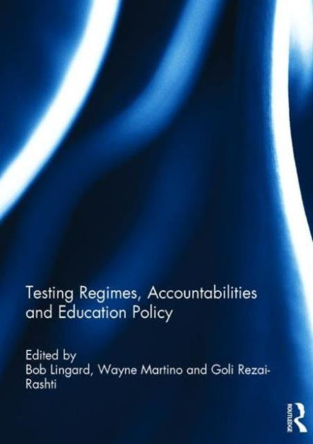 Book cover of: Testing Regimes, Accountabilities and Education Policy. By: Bob Lingard