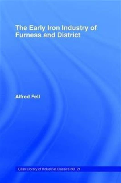 Book cover of: Early Iron Industry of Furness and Districts. By: Alfred Fell