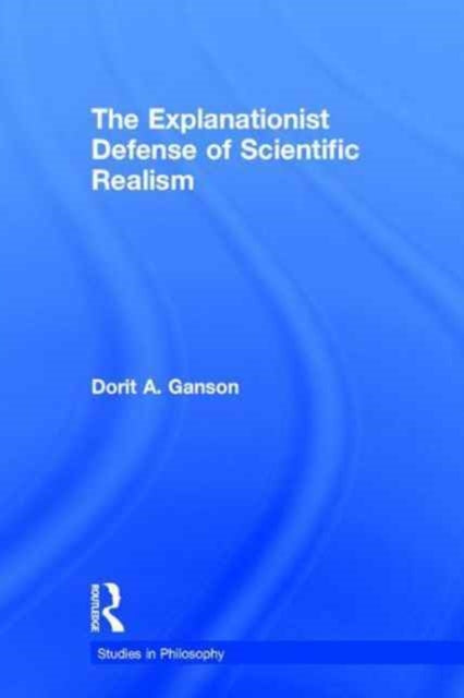 Book cover of: Explanationist Defense of Scientific Realism. By: Dorit A. Ganson