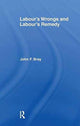 Book cover of: Labour's Wrongs and Labour's Remedy. By: John F. Bray
