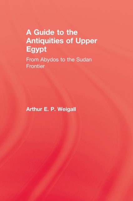Book cover of: Guide to the Antiquities of Upper Egypt. By: Arthur Edward Pearse Brome Weigall