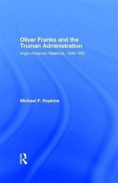 Book cover of: Oliver Franks and the Truman Administration. By: Hopkins, Michael F.
