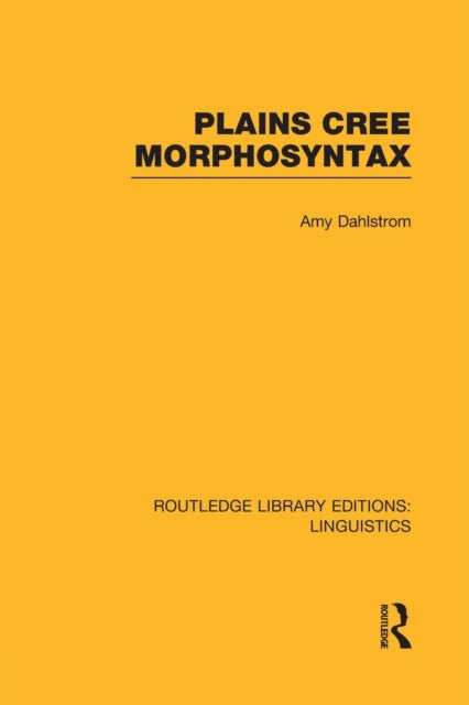 Book cover of: Plains Cree Morphosyntax (RLE Linguistics F: World Linguistics). By: Amy Dahlstrom