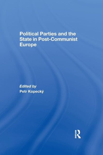 Book cover of: Political Parties and the State in Post-Communist Europe. By: Petr Kopecky