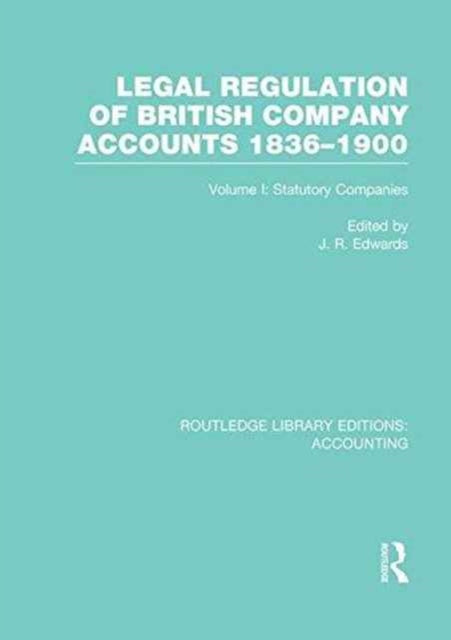 Book cover of: Legal Regulation of British Company Accounts 1836-1900 (RLE Accounting). By: J. R. Edwards