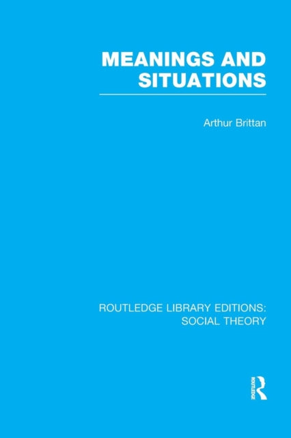 Book cover of: Meanings and Situations (RLE Social Theory). By: Arthur Brittan