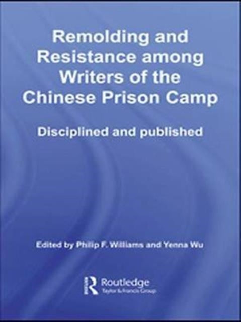 Book cover of: Remolding and Resistance Among Writers of the Chinese Prison Camp. By: Philip Williams