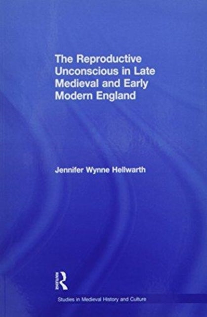 Book cover of: Reproductive Unconscious in Late Medieval and Early Modern England. By: Jennifer Wynne Hellwarth
