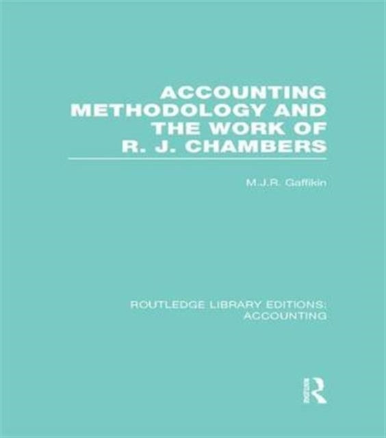 Book cover of: Accounting Methodology and the Work of R. J. Chambers (RLE Accounting). By: M. J. R. Gaffikin