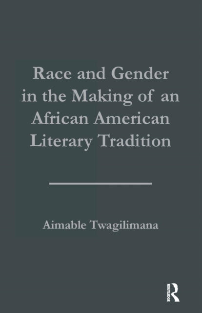 Book cover of: Race and Gender in the Making of an African American Literary Tradition. By: Aimable Twagilimana