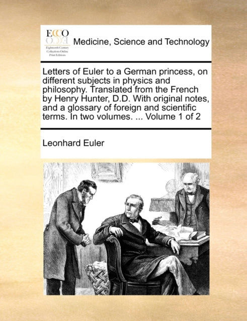 Book cover of: Letters of Euler to a German princess, on different subjects in physics and philosophy. Translated from the French by Henry Hunter, D.D. With original notes, and a glossary of foreign and scientific terms. In two volumes. ... Volume 1 of 2