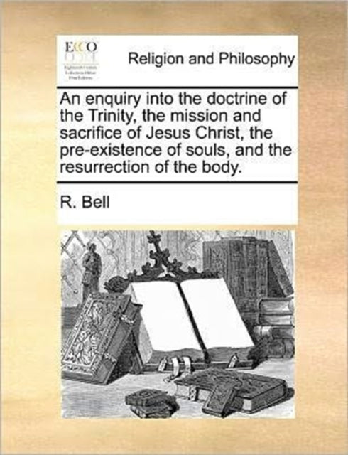 Book cover of: enquiry into the doctrine of the Trinity, the mission and sacrifice of Jesus Christ, the pre-existence of souls, and the resurrection of the body.