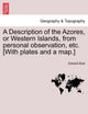 Book cover of: Description of the Azores, or Western Islands, from Personal Observation, Etc. [With Plates and a Map.]
