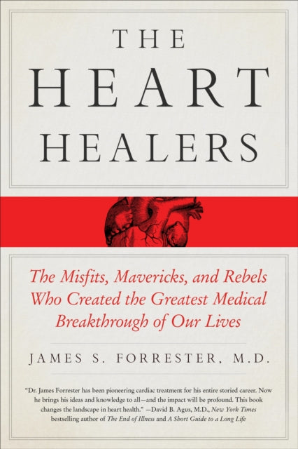 Heart Healers, The Misfits, Mavericks, and Rebels Who Created the Greatest Medical Breakthrough of Our Lives 9781250105400 Forrester, James