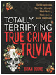 Book cover of: Totally Terrifying True Crime Trivia. By: Brian Boone