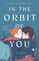 Book cover of: In the Orbit of You. By: Ashley Schumacher