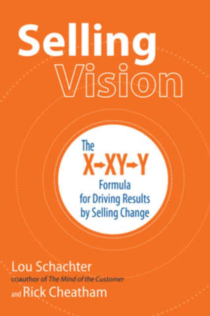 Book cover of: Selling Vision: The X-XY-Y Formula for Driving Results by Selling Change. By: Lou Schachter