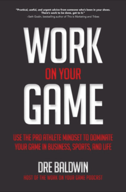 Book cover of: Work On Your Game: Use the Pro Athlete Mindset to Dominate Your Game in Business, Sports, and Life. By: Dre Baldwin