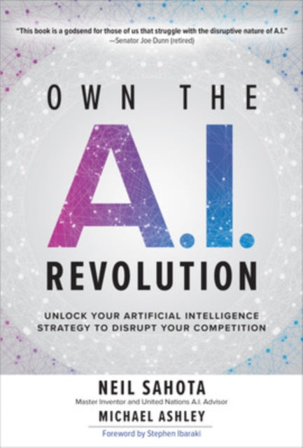 Book cover of: Own the A.I. Revolution: Unlock Your Artificial Intelligence Strategy to Disrupt Your Competition. By: Neil Sahota