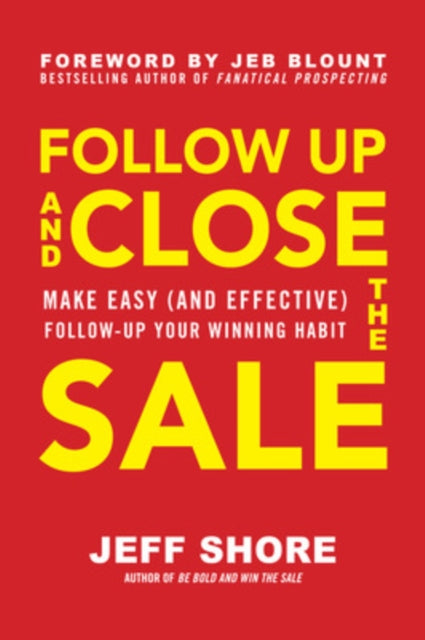 Book cover of: Follow Up and Close the Sale: Make Easy (and Effective) Follow-Up Your Winning Habit. By: Jeff Shore