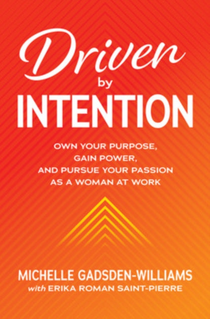 Book cover of: Driven by Intention: Own Your Purpose, Gain Power, and Pursue Your Passion as a Woman at Work. By: Michelle Gadsden-Williams