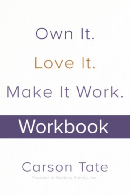 Book cover of: Own It. Love It. Make It Work.: How to Make Any Job Your Dream Job. Workbook. By: Carson TATE