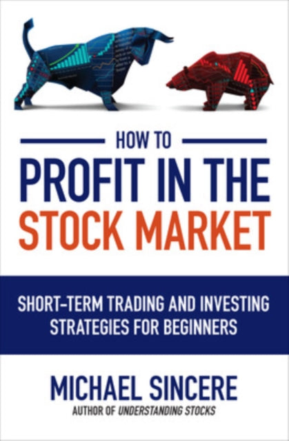 Book cover of: How to Profit in the Stock Market: Short-Term Trading and Investing Strategies for Beginners. By: Michael Sincere