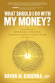 Book cover of: What Should I Do with My Money?: Economic Insights to Build Wealth Amid Chaos. By: Bryan Kuderna