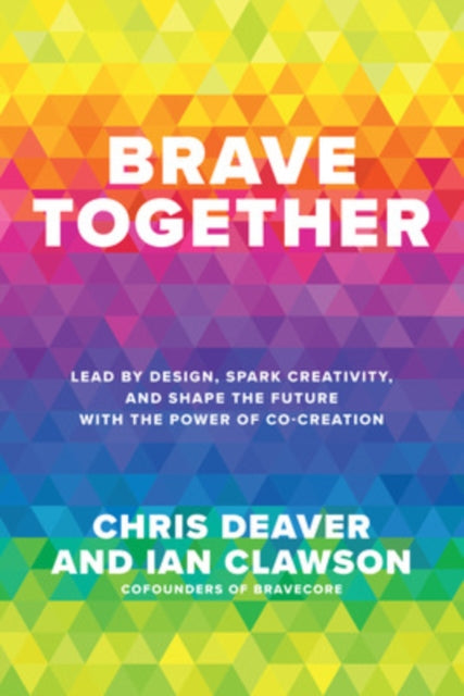Book cover of: Brave Together: Lead by Design, Spark Creativity, and Shape the Future with the Power of Co-Creation. By: Chris Deaver