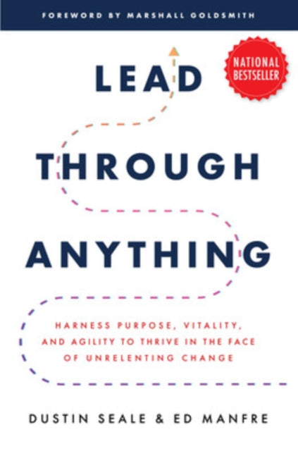 Book cover of: Lead Through Anything: Harness Purpose, Vitality, and Agility to Thrive in the Face of Unrelenting Change. By: Dustin Seale