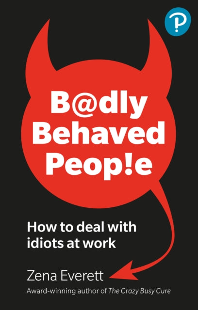 Book cover of: Badly Behaved People: How to deal with idiots at work. By: Zena Everett