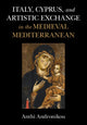 Book cover of: Italy, Cyprus, and Artistic Exchange in the Medieval Mediterranean. By: Anthi Andronikou