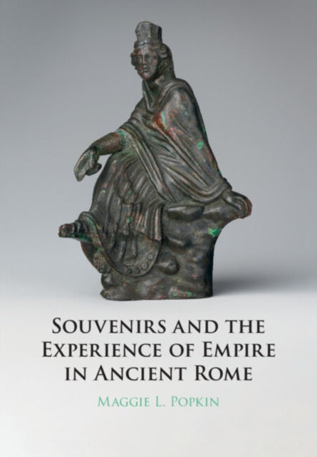 Book cover of: Souvenirs and the Experience of Empire in Ancient Rome. By: Maggie Popkin