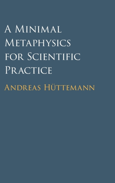 Book cover of: Minimal Metaphysics for Scientific Practice. By: Andreas Hüttemann