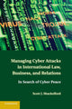 Book cover of: Managing Cyber Attacks in International Law, Business, and Relations. By: Scott J. Shackelford